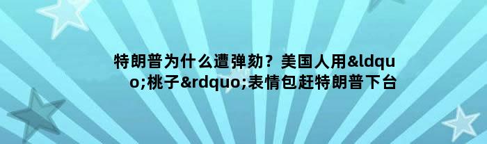 特朗普为什么遭弹劾？美国人用“桃子”表情包赶特朗普下台